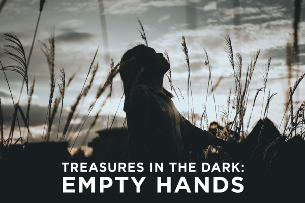 Treasures in the Dark: Empty Hands